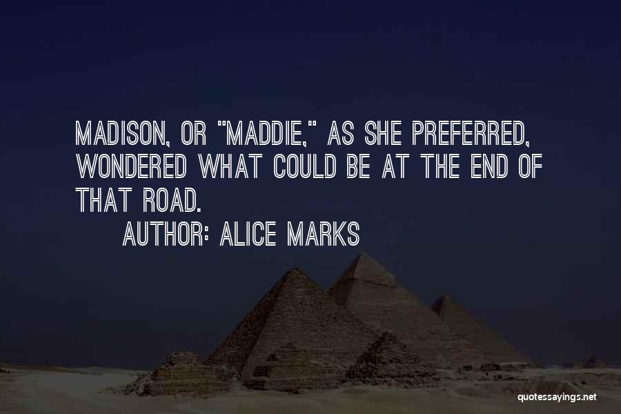 Alice Marks Quotes: Madison, Or Maddie, As She Preferred, Wondered What Could Be At The End Of That Road.