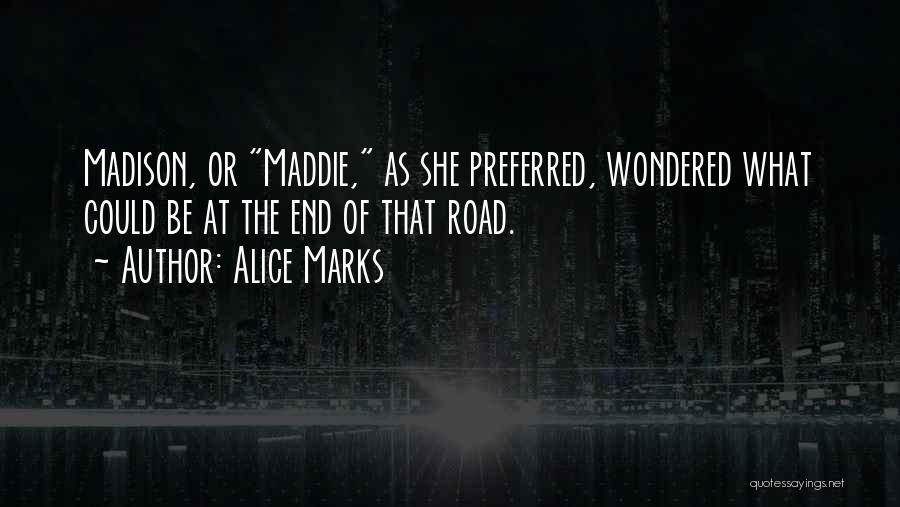 Alice Marks Quotes: Madison, Or Maddie, As She Preferred, Wondered What Could Be At The End Of That Road.