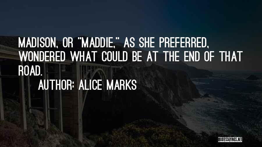 Alice Marks Quotes: Madison, Or Maddie, As She Preferred, Wondered What Could Be At The End Of That Road.