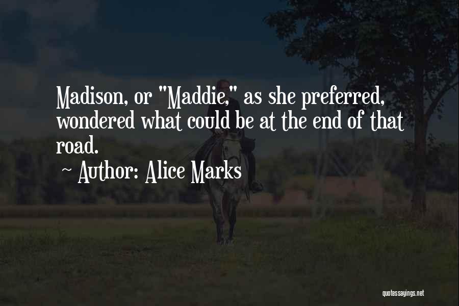 Alice Marks Quotes: Madison, Or Maddie, As She Preferred, Wondered What Could Be At The End Of That Road.