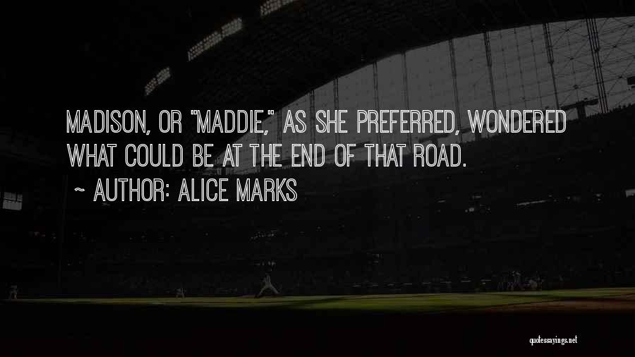 Alice Marks Quotes: Madison, Or Maddie, As She Preferred, Wondered What Could Be At The End Of That Road.