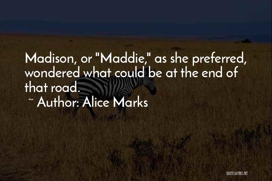 Alice Marks Quotes: Madison, Or Maddie, As She Preferred, Wondered What Could Be At The End Of That Road.