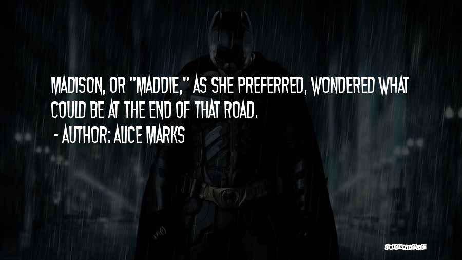 Alice Marks Quotes: Madison, Or Maddie, As She Preferred, Wondered What Could Be At The End Of That Road.