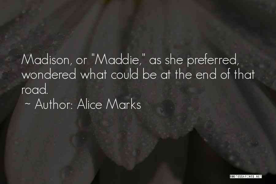 Alice Marks Quotes: Madison, Or Maddie, As She Preferred, Wondered What Could Be At The End Of That Road.