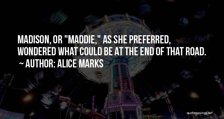 Alice Marks Quotes: Madison, Or Maddie, As She Preferred, Wondered What Could Be At The End Of That Road.