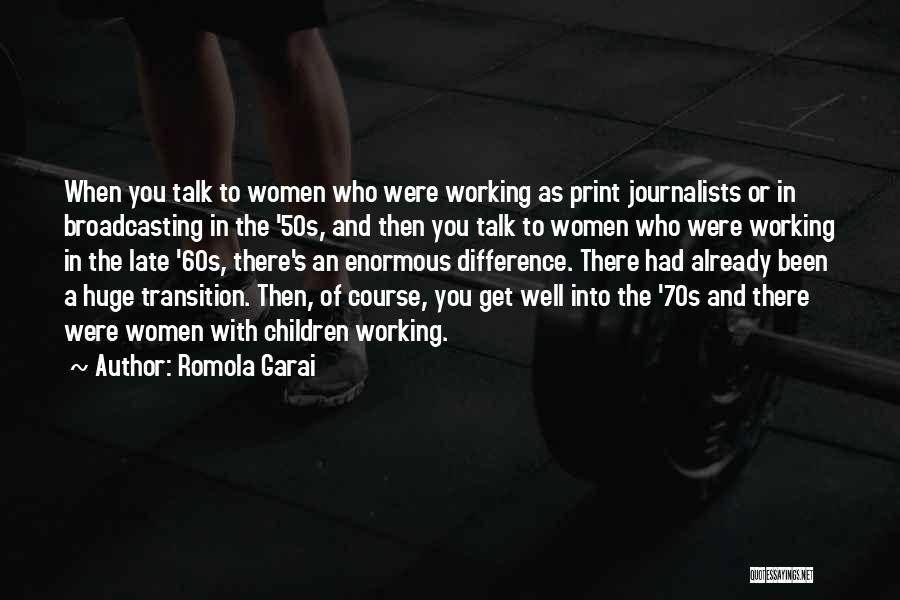 Romola Garai Quotes: When You Talk To Women Who Were Working As Print Journalists Or In Broadcasting In The '50s, And Then You