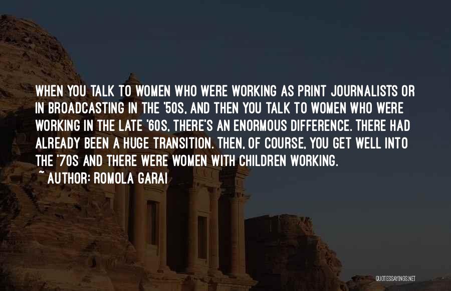 Romola Garai Quotes: When You Talk To Women Who Were Working As Print Journalists Or In Broadcasting In The '50s, And Then You