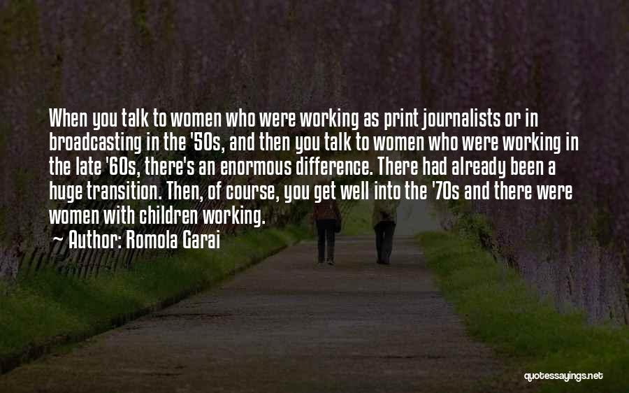 Romola Garai Quotes: When You Talk To Women Who Were Working As Print Journalists Or In Broadcasting In The '50s, And Then You