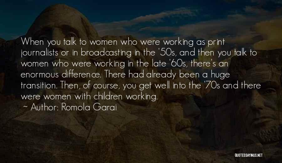 Romola Garai Quotes: When You Talk To Women Who Were Working As Print Journalists Or In Broadcasting In The '50s, And Then You