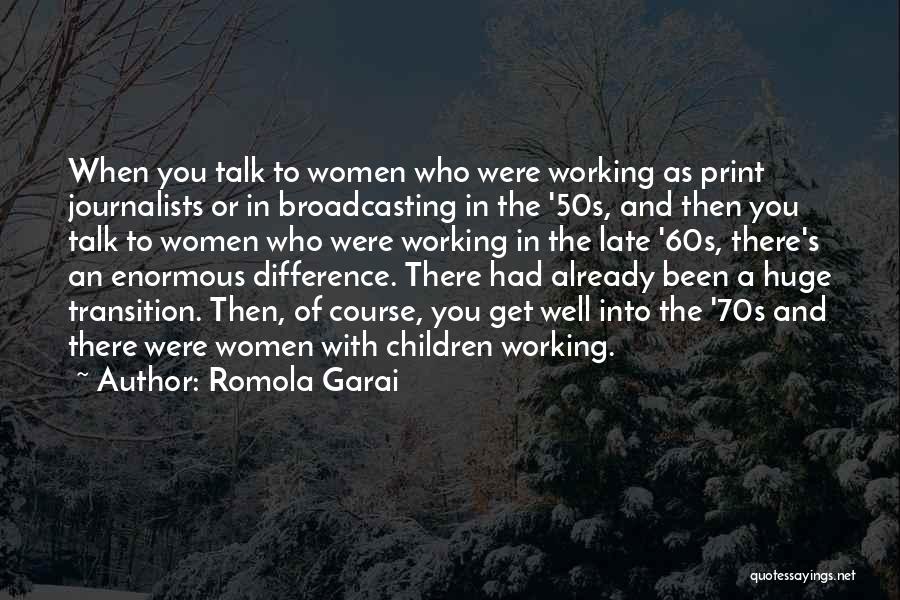 Romola Garai Quotes: When You Talk To Women Who Were Working As Print Journalists Or In Broadcasting In The '50s, And Then You