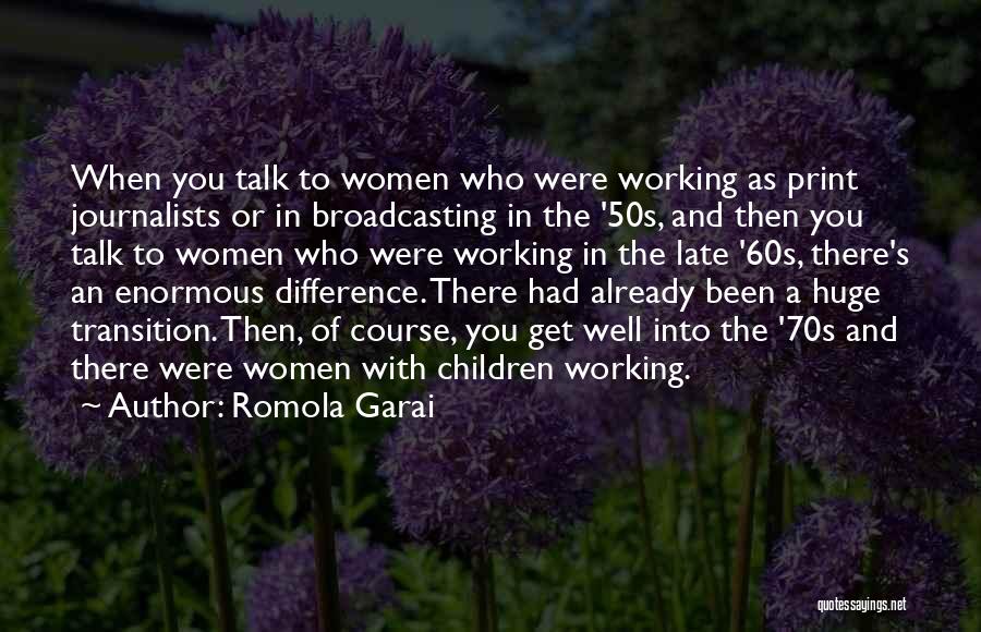 Romola Garai Quotes: When You Talk To Women Who Were Working As Print Journalists Or In Broadcasting In The '50s, And Then You