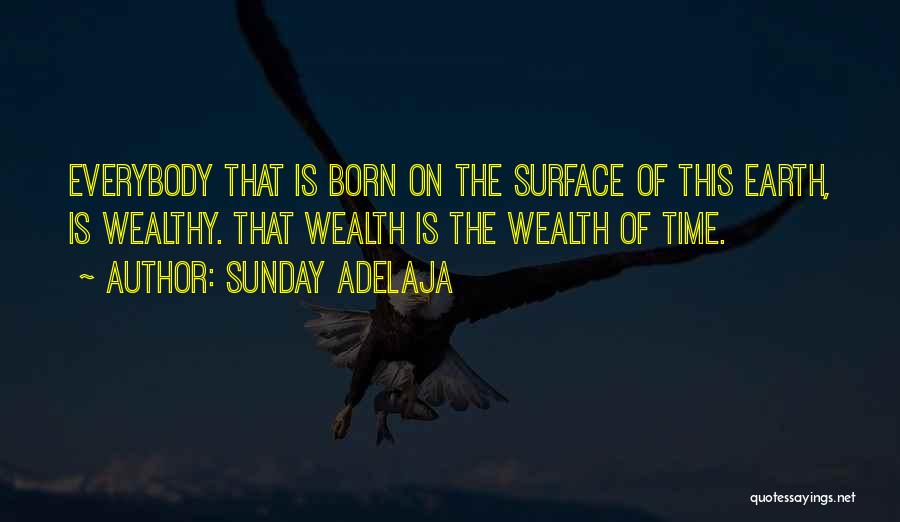 Sunday Adelaja Quotes: Everybody That Is Born On The Surface Of This Earth, Is Wealthy. That Wealth Is The Wealth Of Time.
