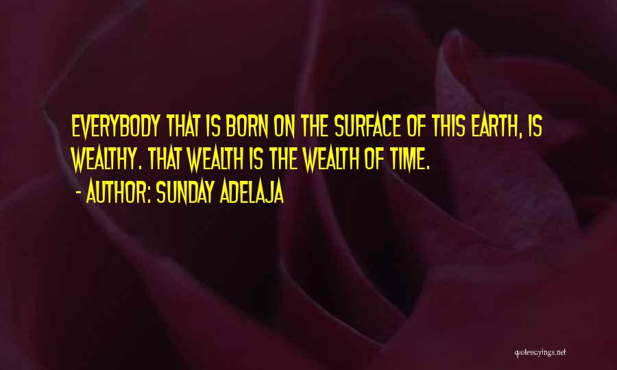 Sunday Adelaja Quotes: Everybody That Is Born On The Surface Of This Earth, Is Wealthy. That Wealth Is The Wealth Of Time.