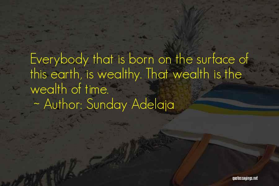 Sunday Adelaja Quotes: Everybody That Is Born On The Surface Of This Earth, Is Wealthy. That Wealth Is The Wealth Of Time.