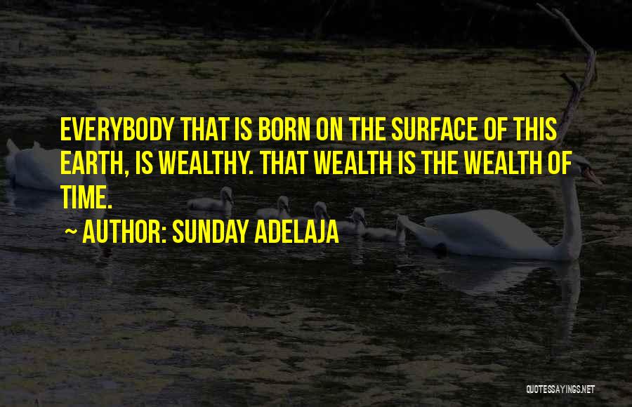 Sunday Adelaja Quotes: Everybody That Is Born On The Surface Of This Earth, Is Wealthy. That Wealth Is The Wealth Of Time.