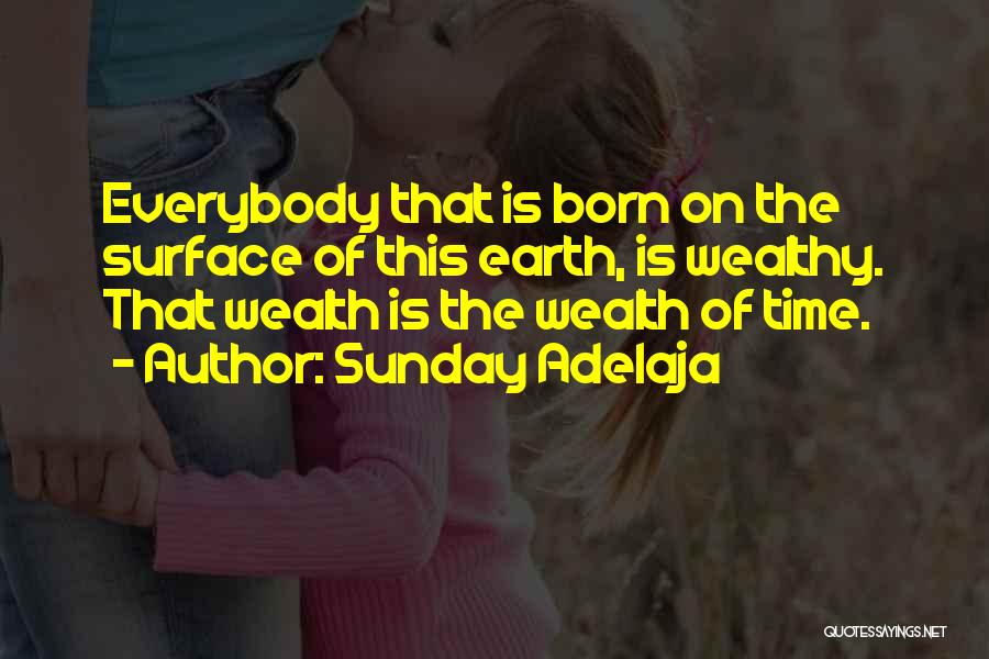 Sunday Adelaja Quotes: Everybody That Is Born On The Surface Of This Earth, Is Wealthy. That Wealth Is The Wealth Of Time.