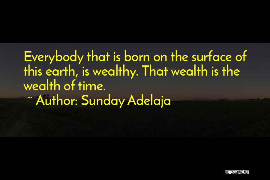 Sunday Adelaja Quotes: Everybody That Is Born On The Surface Of This Earth, Is Wealthy. That Wealth Is The Wealth Of Time.