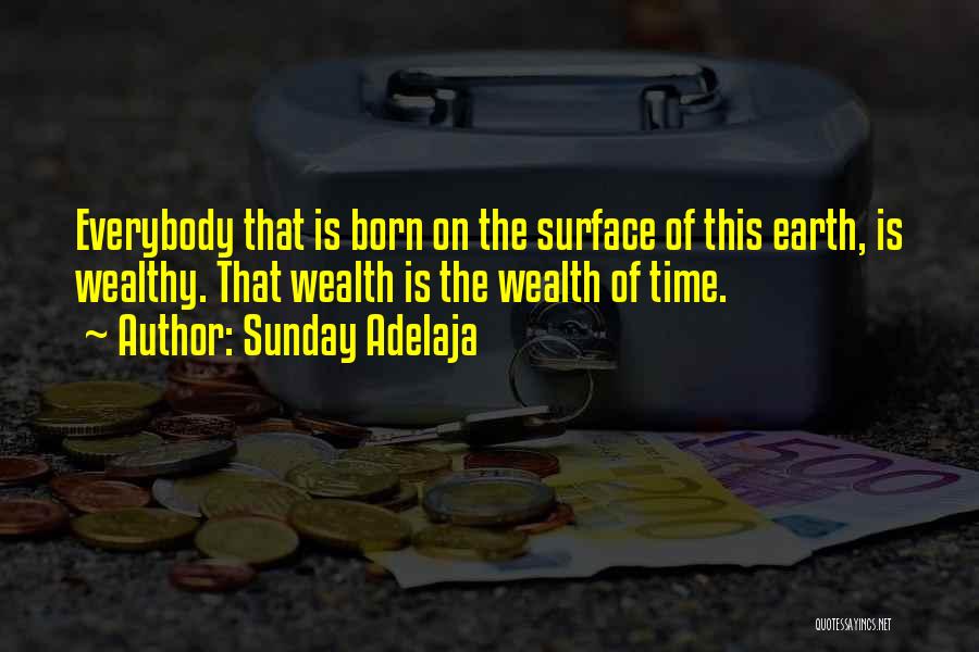 Sunday Adelaja Quotes: Everybody That Is Born On The Surface Of This Earth, Is Wealthy. That Wealth Is The Wealth Of Time.