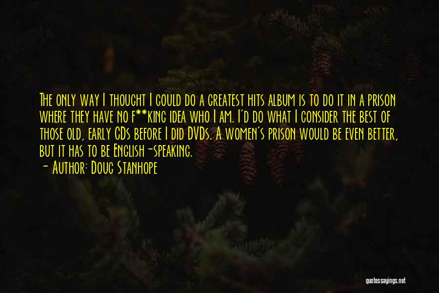 Doug Stanhope Quotes: The Only Way I Thought I Could Do A Greatest Hits Album Is To Do It In A Prison Where