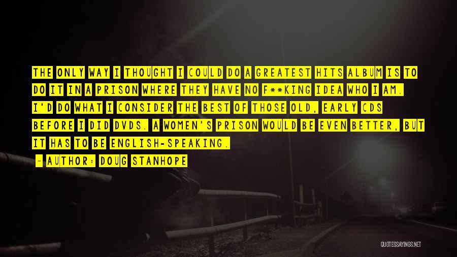Doug Stanhope Quotes: The Only Way I Thought I Could Do A Greatest Hits Album Is To Do It In A Prison Where