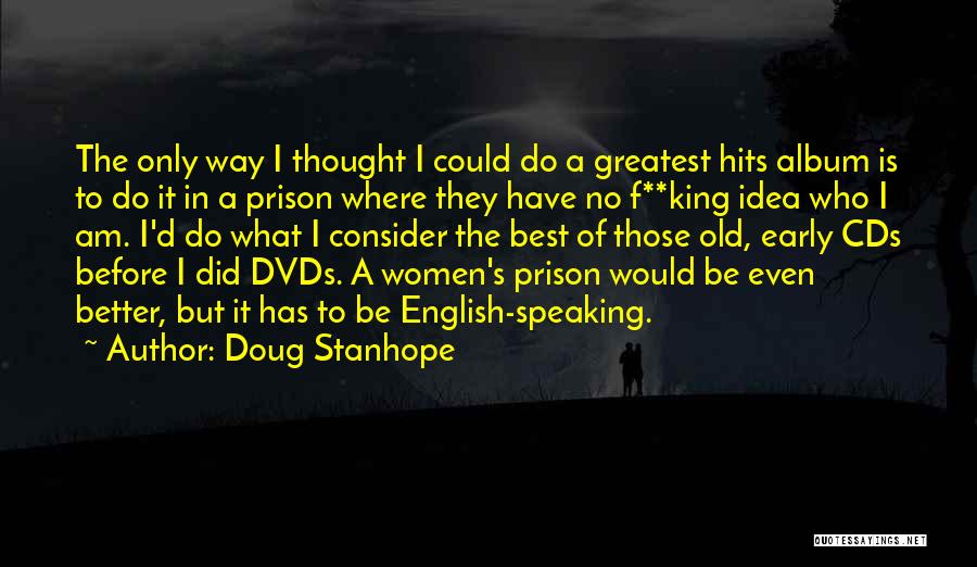 Doug Stanhope Quotes: The Only Way I Thought I Could Do A Greatest Hits Album Is To Do It In A Prison Where