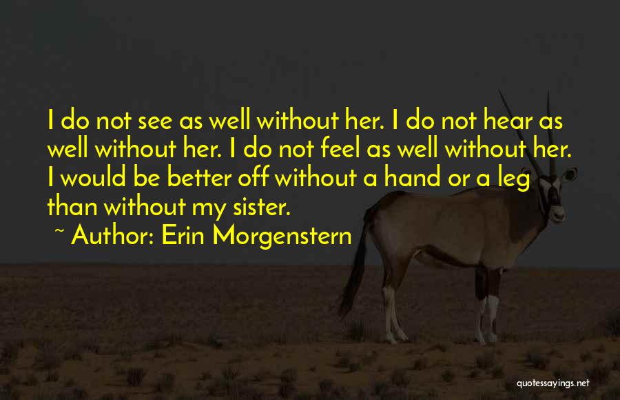 Erin Morgenstern Quotes: I Do Not See As Well Without Her. I Do Not Hear As Well Without Her. I Do Not Feel
