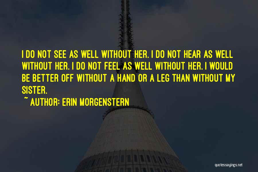 Erin Morgenstern Quotes: I Do Not See As Well Without Her. I Do Not Hear As Well Without Her. I Do Not Feel
