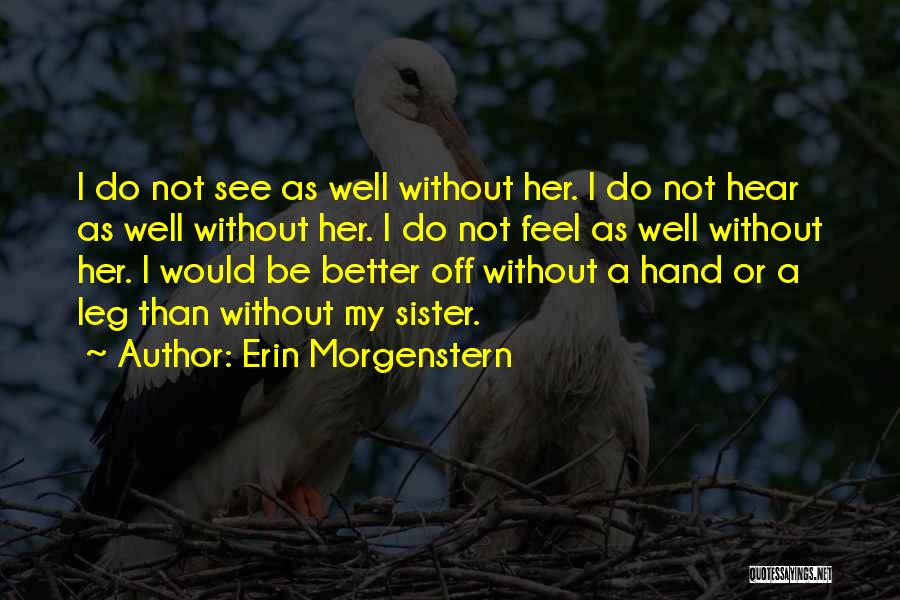 Erin Morgenstern Quotes: I Do Not See As Well Without Her. I Do Not Hear As Well Without Her. I Do Not Feel