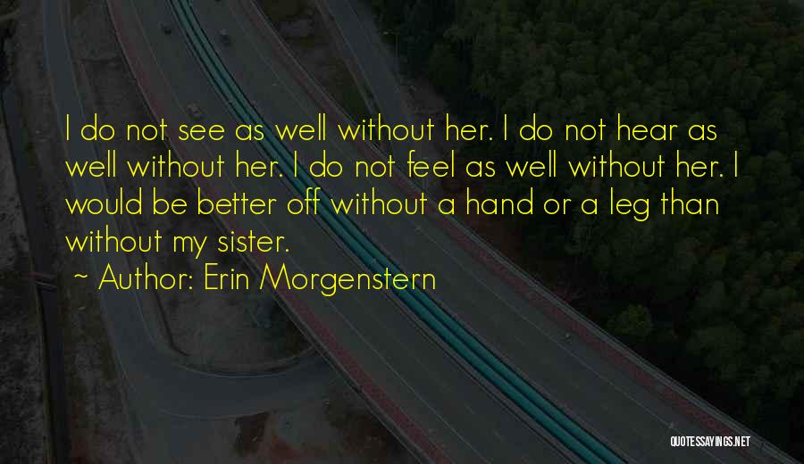 Erin Morgenstern Quotes: I Do Not See As Well Without Her. I Do Not Hear As Well Without Her. I Do Not Feel