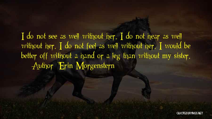 Erin Morgenstern Quotes: I Do Not See As Well Without Her. I Do Not Hear As Well Without Her. I Do Not Feel