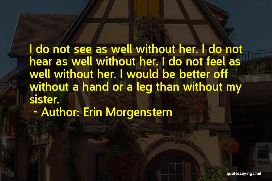 Erin Morgenstern Quotes: I Do Not See As Well Without Her. I Do Not Hear As Well Without Her. I Do Not Feel