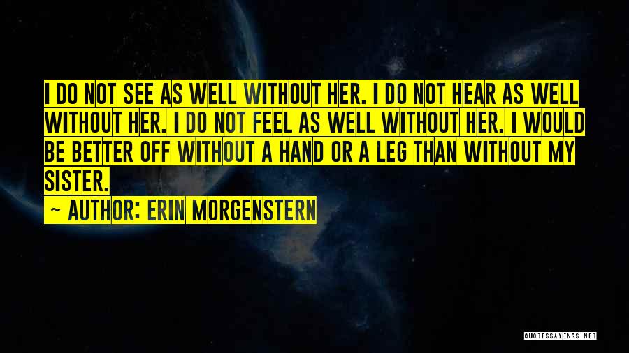 Erin Morgenstern Quotes: I Do Not See As Well Without Her. I Do Not Hear As Well Without Her. I Do Not Feel
