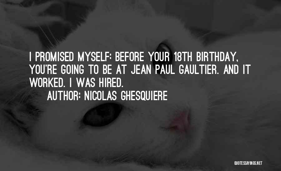 Nicolas Ghesquiere Quotes: I Promised Myself: Before Your 18th Birthday, You're Going To Be At Jean Paul Gaultier. And It Worked. I Was