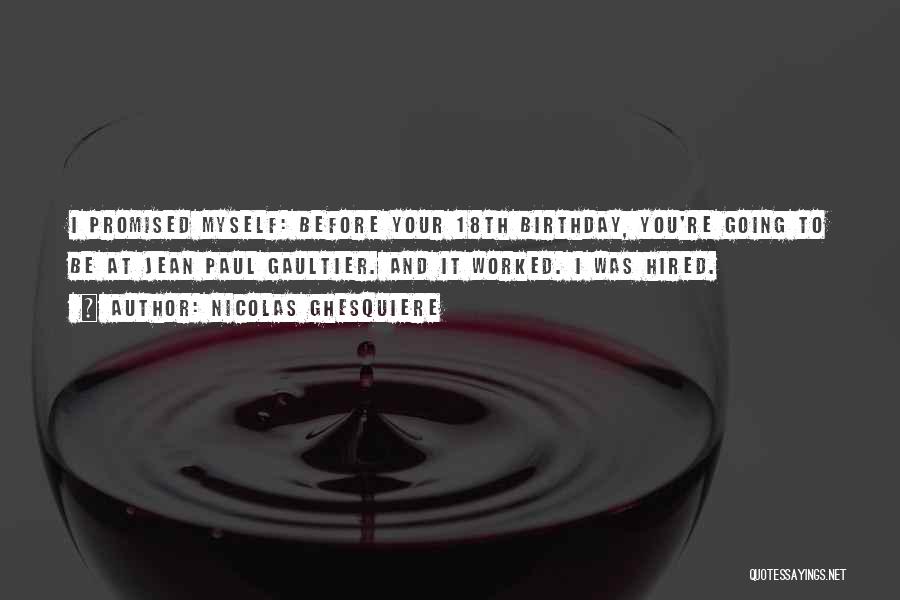 Nicolas Ghesquiere Quotes: I Promised Myself: Before Your 18th Birthday, You're Going To Be At Jean Paul Gaultier. And It Worked. I Was