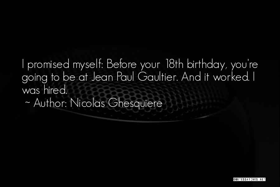 Nicolas Ghesquiere Quotes: I Promised Myself: Before Your 18th Birthday, You're Going To Be At Jean Paul Gaultier. And It Worked. I Was