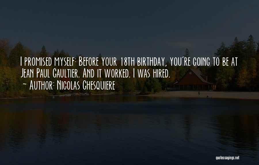 Nicolas Ghesquiere Quotes: I Promised Myself: Before Your 18th Birthday, You're Going To Be At Jean Paul Gaultier. And It Worked. I Was