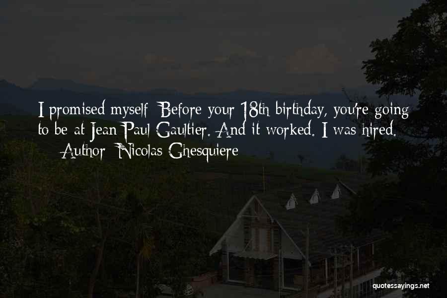 Nicolas Ghesquiere Quotes: I Promised Myself: Before Your 18th Birthday, You're Going To Be At Jean Paul Gaultier. And It Worked. I Was