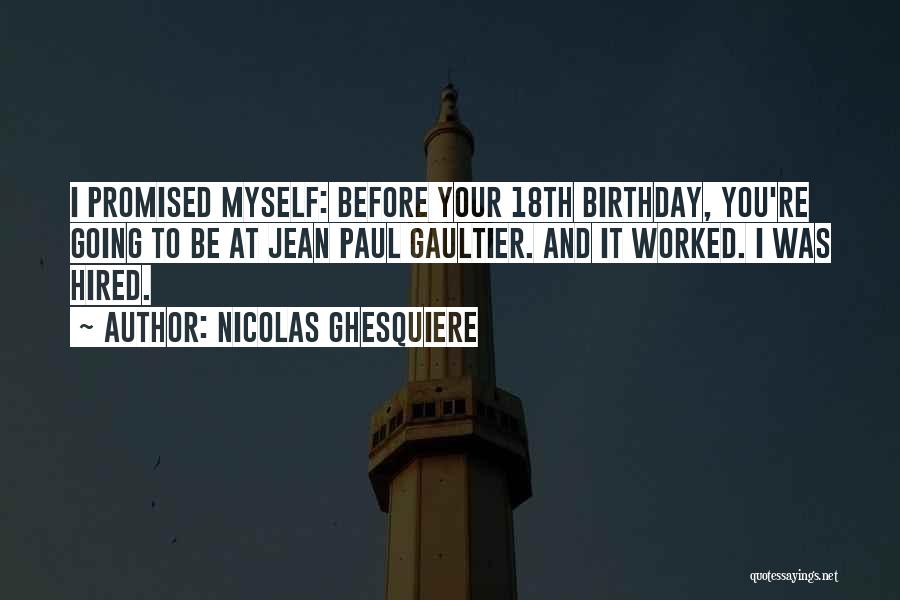 Nicolas Ghesquiere Quotes: I Promised Myself: Before Your 18th Birthday, You're Going To Be At Jean Paul Gaultier. And It Worked. I Was