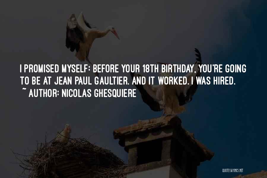 Nicolas Ghesquiere Quotes: I Promised Myself: Before Your 18th Birthday, You're Going To Be At Jean Paul Gaultier. And It Worked. I Was