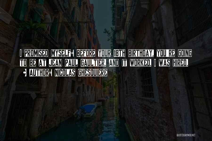 Nicolas Ghesquiere Quotes: I Promised Myself: Before Your 18th Birthday, You're Going To Be At Jean Paul Gaultier. And It Worked. I Was