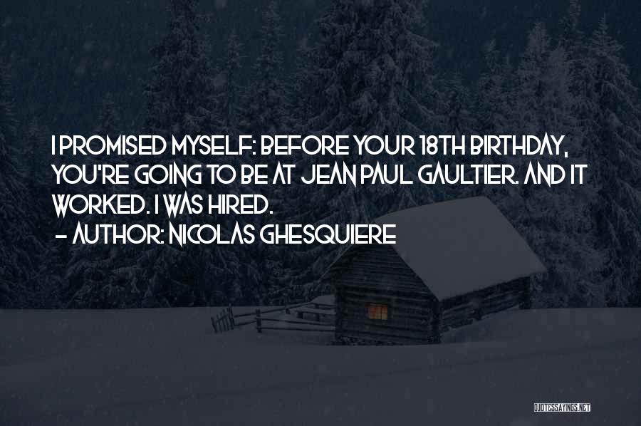 Nicolas Ghesquiere Quotes: I Promised Myself: Before Your 18th Birthday, You're Going To Be At Jean Paul Gaultier. And It Worked. I Was