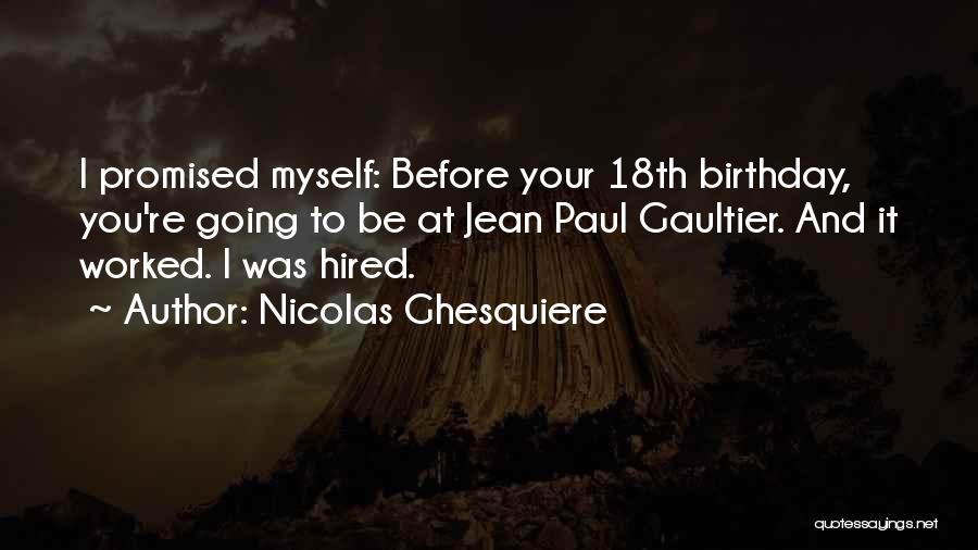 Nicolas Ghesquiere Quotes: I Promised Myself: Before Your 18th Birthday, You're Going To Be At Jean Paul Gaultier. And It Worked. I Was