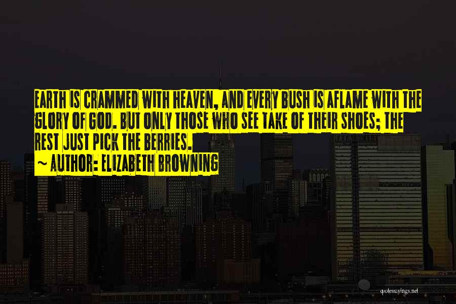 Elizabeth Browning Quotes: Earth Is Crammed With Heaven, And Every Bush Is Aflame With The Glory Of God. But Only Those Who See
