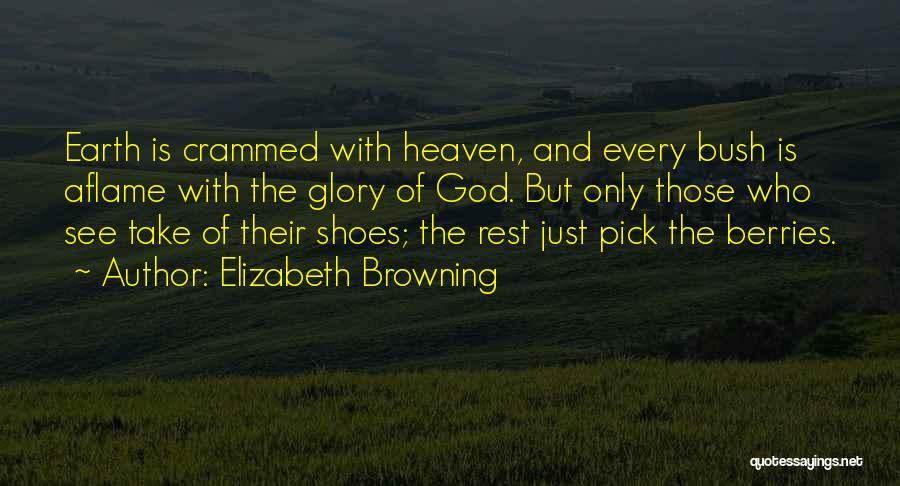 Elizabeth Browning Quotes: Earth Is Crammed With Heaven, And Every Bush Is Aflame With The Glory Of God. But Only Those Who See