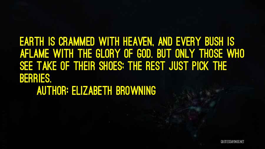 Elizabeth Browning Quotes: Earth Is Crammed With Heaven, And Every Bush Is Aflame With The Glory Of God. But Only Those Who See