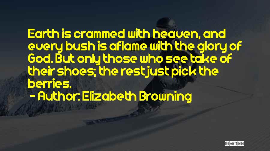 Elizabeth Browning Quotes: Earth Is Crammed With Heaven, And Every Bush Is Aflame With The Glory Of God. But Only Those Who See