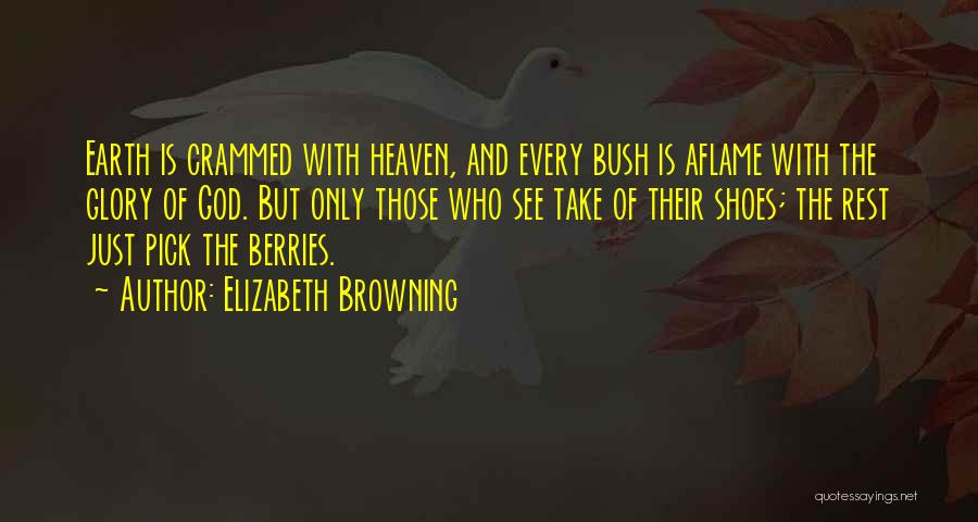 Elizabeth Browning Quotes: Earth Is Crammed With Heaven, And Every Bush Is Aflame With The Glory Of God. But Only Those Who See