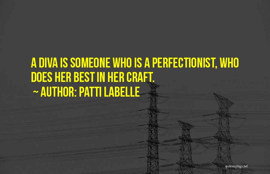 Patti LaBelle Quotes: A Diva Is Someone Who Is A Perfectionist, Who Does Her Best In Her Craft.