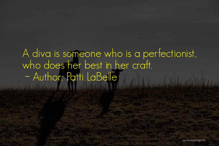 Patti LaBelle Quotes: A Diva Is Someone Who Is A Perfectionist, Who Does Her Best In Her Craft.