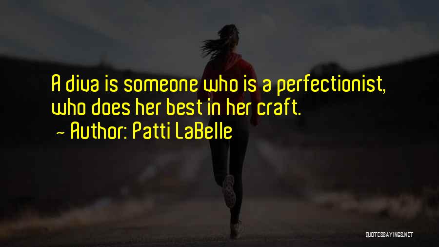 Patti LaBelle Quotes: A Diva Is Someone Who Is A Perfectionist, Who Does Her Best In Her Craft.